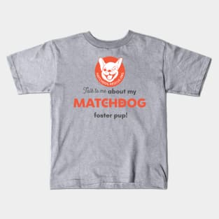 Talk to me about my MatchDog foster pup! Kids T-Shirt